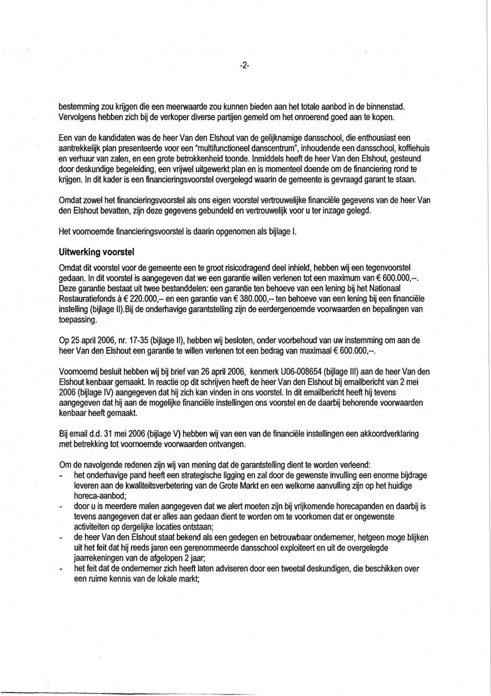 Een van de kandidaten was de heer Van den Elshout van de gelijknamige dansschool, die enthousiast een aantrekkelijk plan presenteerde voor een "multifunctioneel danscentrum", inhoudende een