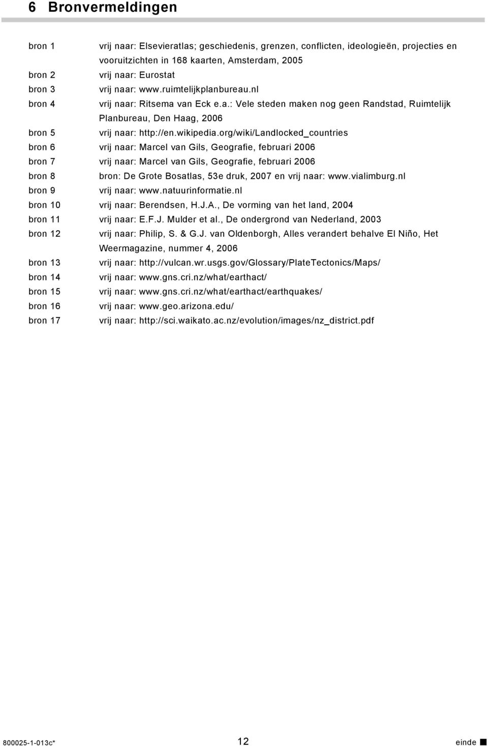 org/wiki/landlocked_countries bron 6 vrij naar: Marcel van Gils, Geografie, februari 2006 bron 7 vrij naar: Marcel van Gils, Geografie, februari 2006 bron 8 bron: De Grote Bosatlas, 53e druk, 2007 en