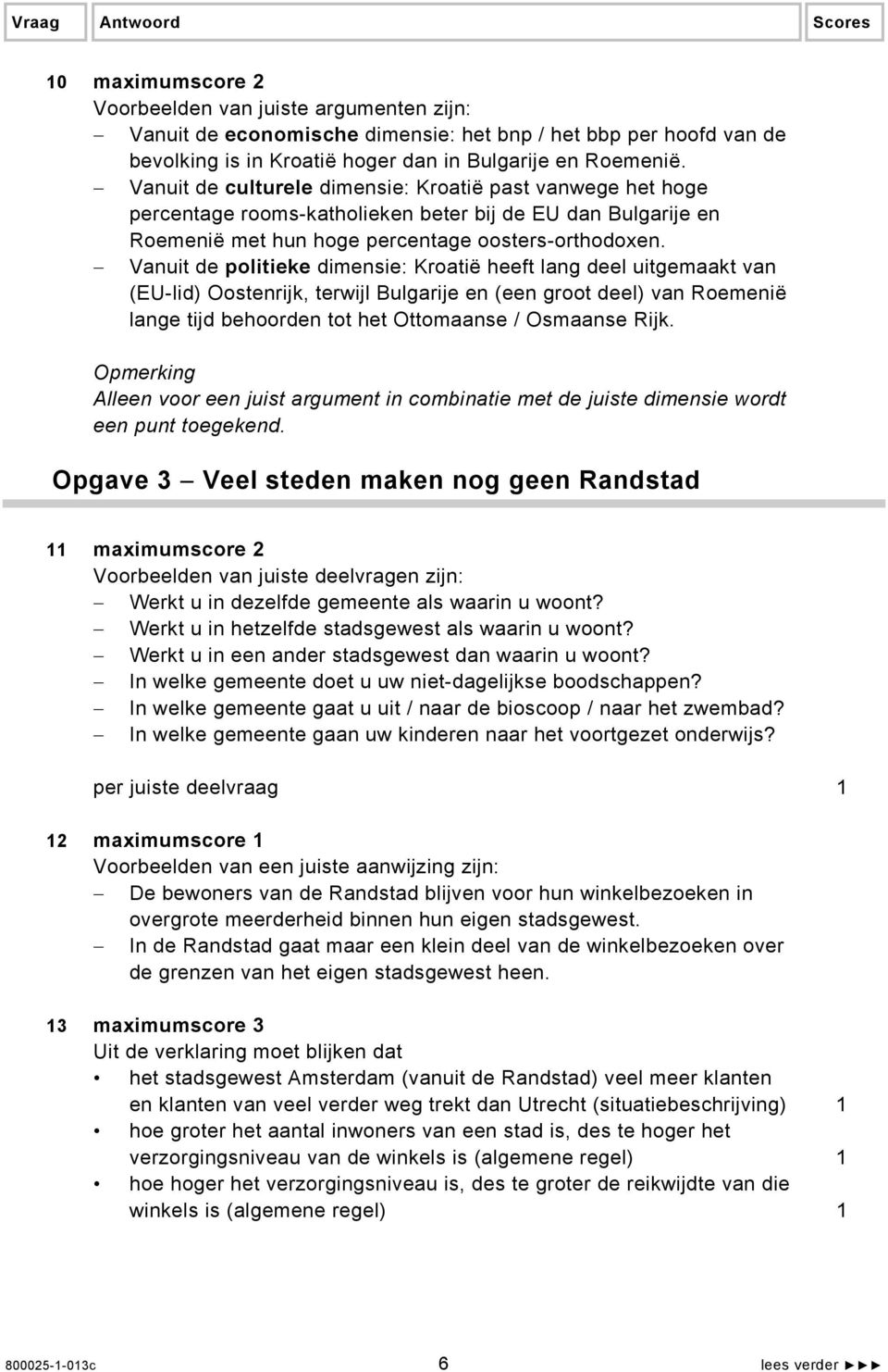 Vanuit de politieke dimensie: Kroatië heeft lang deel uitgemaakt van (EU-lid) Oostenrijk, terwijl Bulgarije en (een groot deel) van Roemenië lange tijd behoorden tot het Ottomaanse / Osmaanse Rijk.