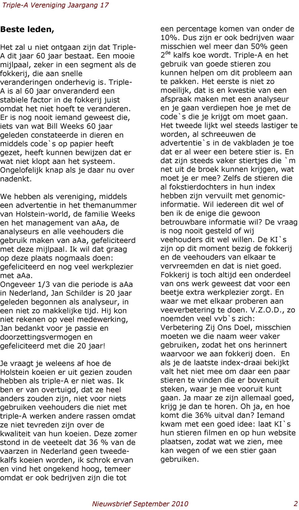 Er is nog nooit iemand geweest die, iets van wat Bill Weeks 60 jaar geleden constateerde in dieren en middels code`s op papier heeft gezet, heeft kunnen bewijzen dat er wat niet klopt aan het systeem.