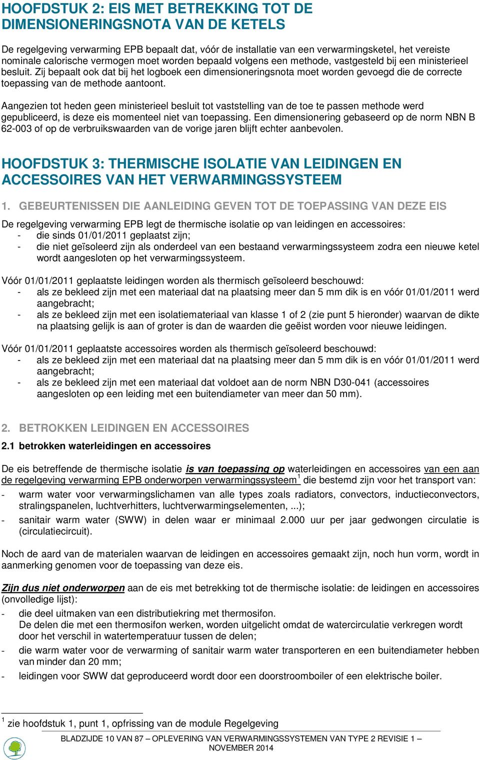 Zij bepaalt ook dat bij het logboek een dimensioneringsnota moet worden gevoegd die de correcte toepassing van de methode aantoont.