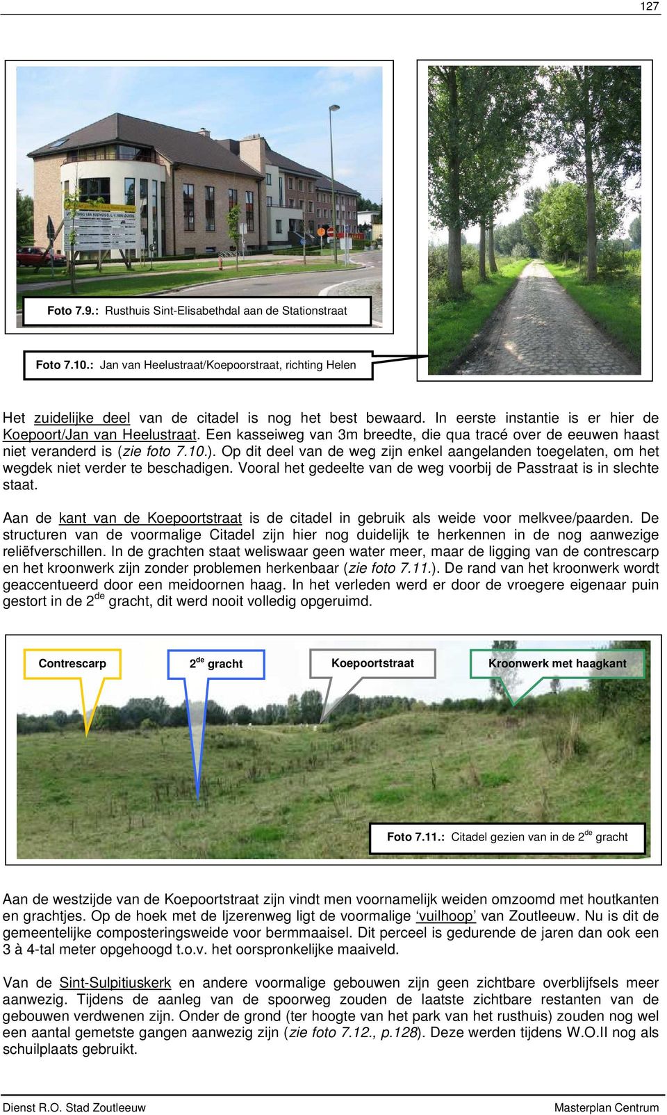 Op dit deel van de weg zijn enkel aangelanden toegelaten, om het wegdek niet verder te beschadigen. Vooral het gedeelte van de weg voorbij de Passtraat is in slechte staat.