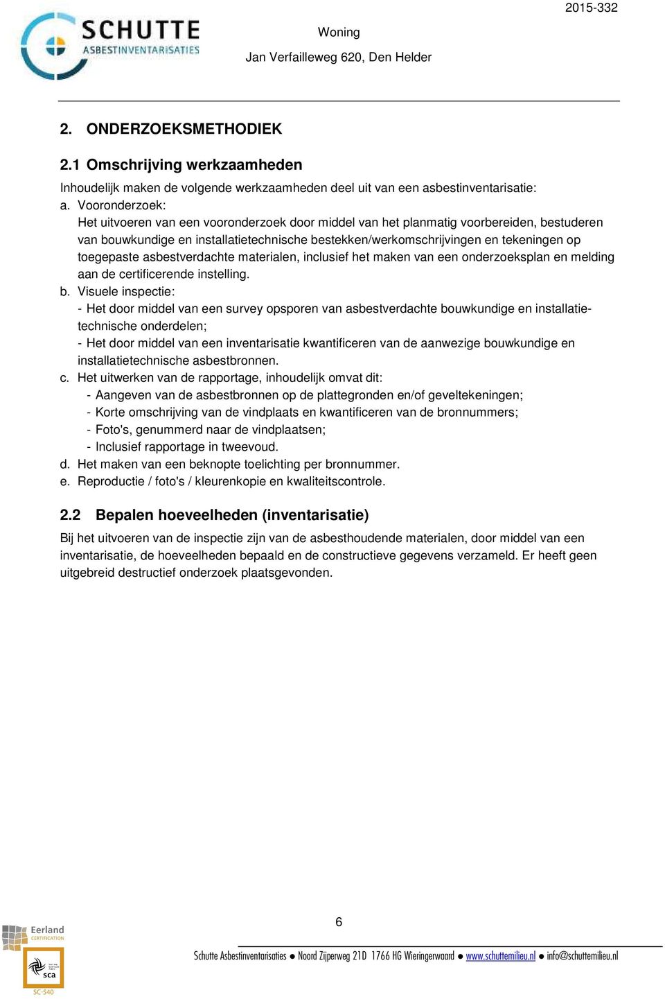 toegepaste asbestverdachte materialen, inclusief het maken van een onderzoeksplan en melding aan de certificerende instelling. b.