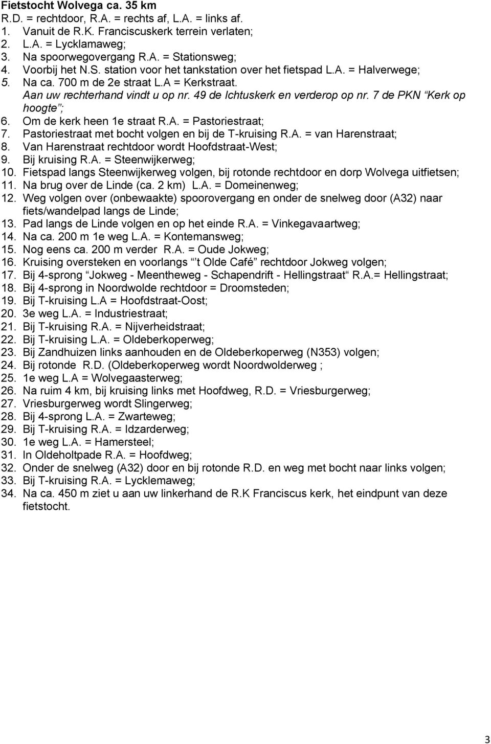 Pastoriestraat met bocht volgen en bij de T-kruising R.A. = van Harenstraat; 8. Van Harenstraat rechtdoor wordt Hoofdstraat-West; 9. Bij kruising R.A. = Steenwijkerweg; 10.