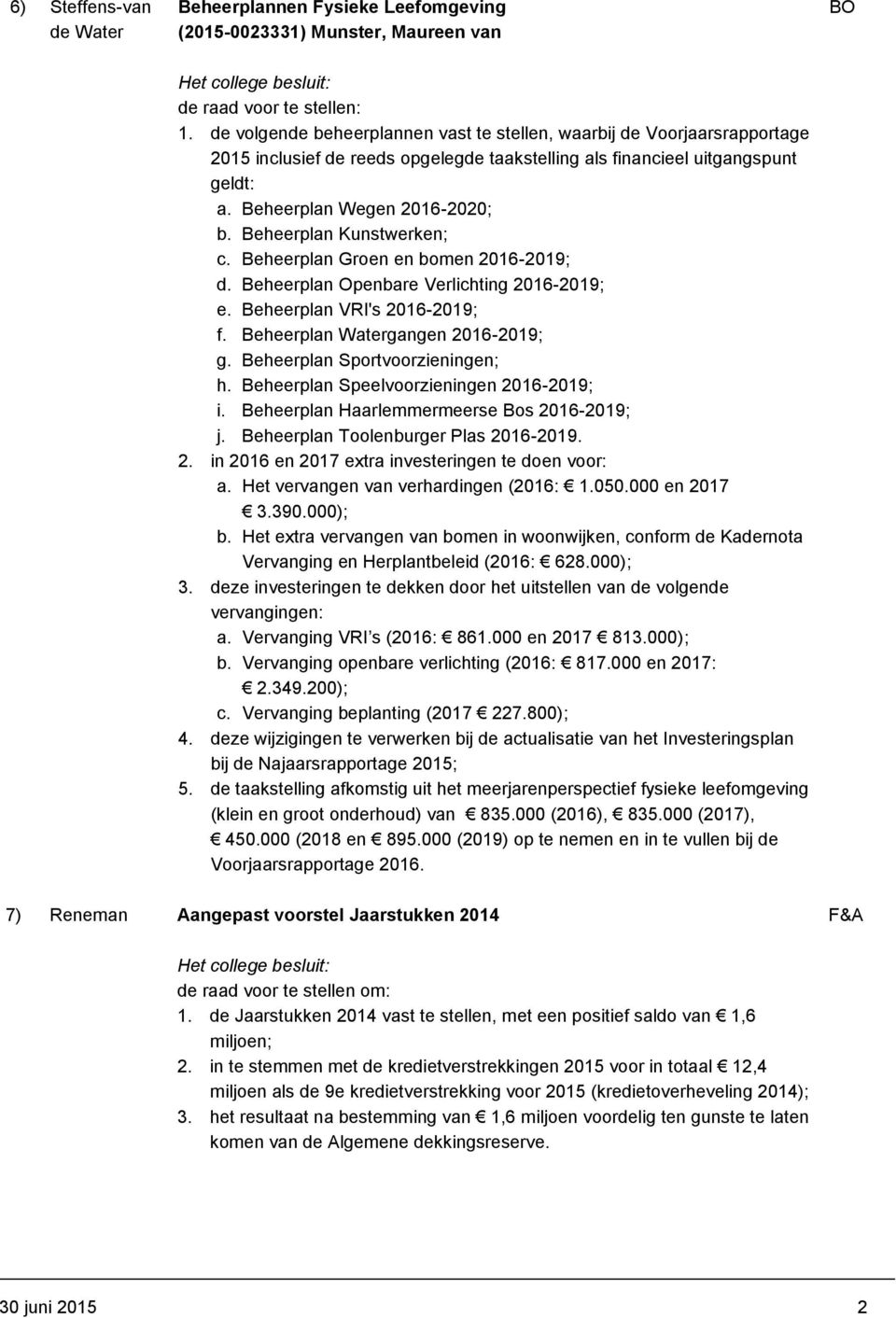 Beheerplan Kunstwerken; c. Beheerplan Groen en bomen 2016-2019; d. Beheerplan Openbare Verlichting 2016-2019; e. Beheerplan VRI's 2016-2019; f. Beheerplan Watergangen 2016-2019; g.