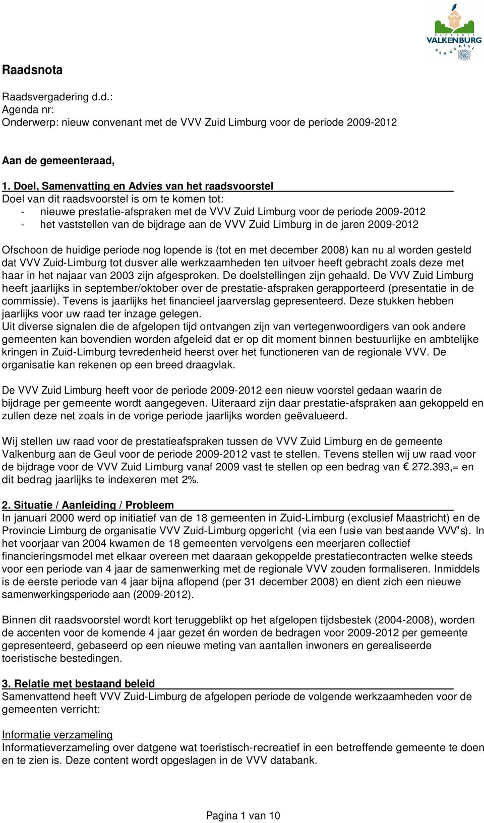 de bijdrage aan de VVV Zuid Limburg in de jaren 2009-2012 Ofschoon de huidige periode nog lopende is (tot en met december 2008) kan nu al worden gesteld dat VVV Zuid-Limburg tot dusver alle