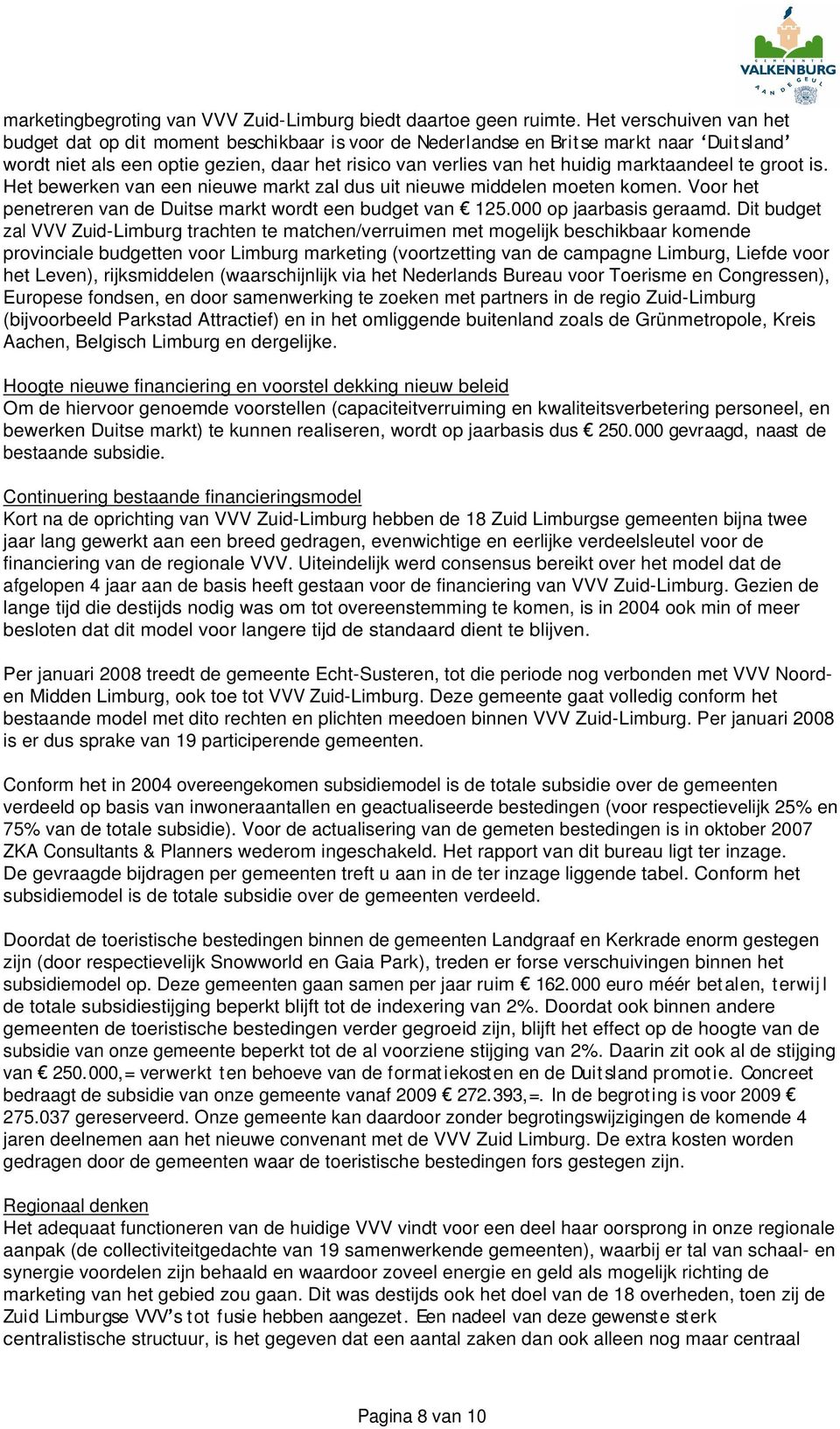 marktaandeel te groot is. Het bewerken van een nieuwe markt zal dus uit nieuwe middelen moeten komen. Voor het penetreren van de Duitse markt wordt een budget van 125.000 op jaarbasis geraamd.