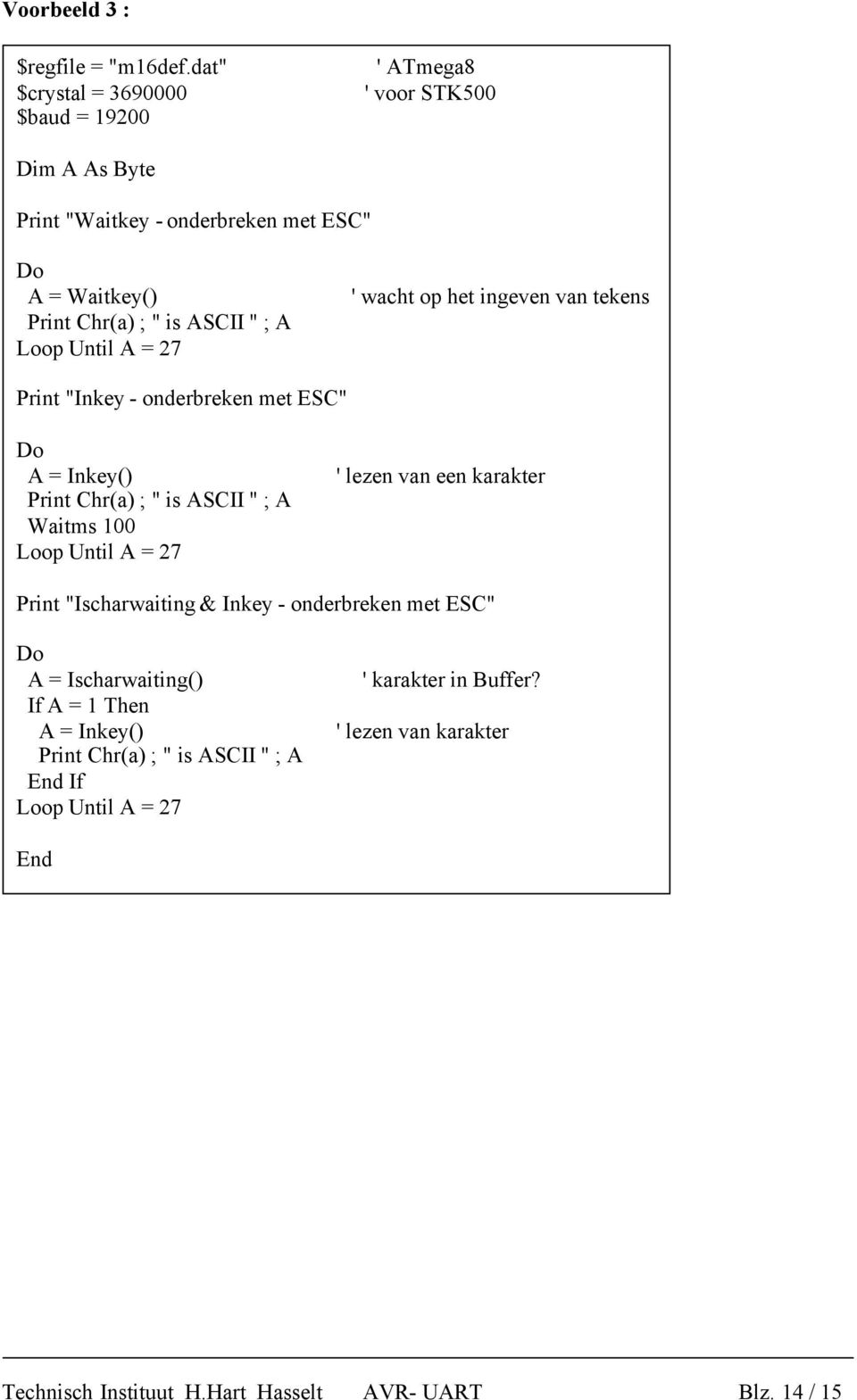 Loop Until A = 27 ' wacht op het ingeven van tekens Print "Inkey - onderbreken met ESC" Do A = Inkey() Print Chr(a) " is ASCII " A Waitms 100 Loop Until A =