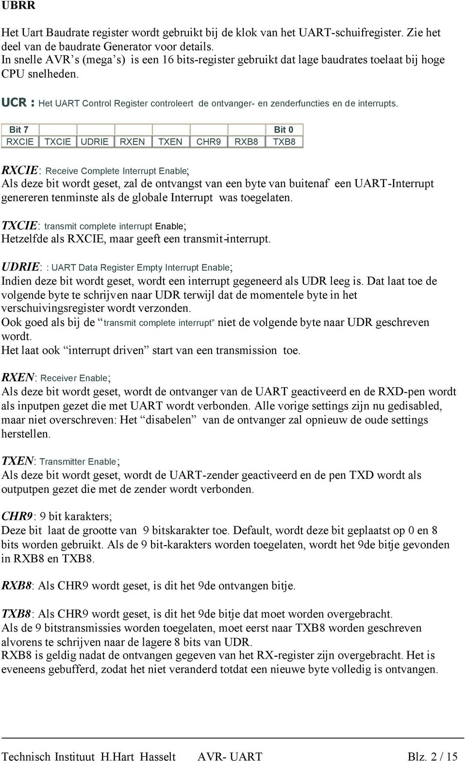 UCR : Het UART Control Register controleert de ontvanger- en zenderfuncties en de interrupts.