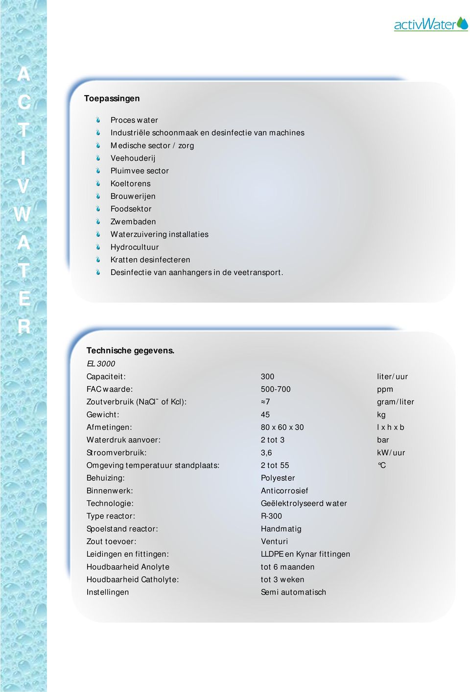 L 3000 apaciteit: 300 liter/uur F waarde: 500700 ppm Zoutverbruik (Nal of Kcl): 7 gram/liter Gewicht: 45 kg fmetingen: 80 x 60 x 30 l x h x b aterdruk aanvoer: 2 tot 3 bar Stroomverbruik: 3,6 k/uur