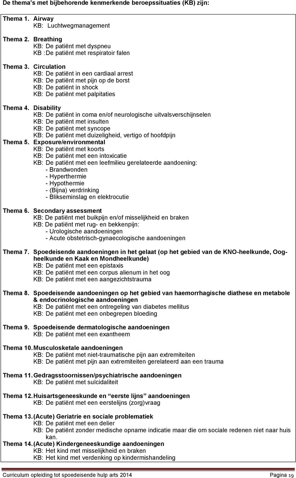 Disability KB: De patiënt in coma en/of neurologische uitvalsverschijnselen KB: De patiënt met insulten KB: De patiënt met syncope KB: De patiënt met duizeligheid, vertigo of hoofdpijn Thema 5.