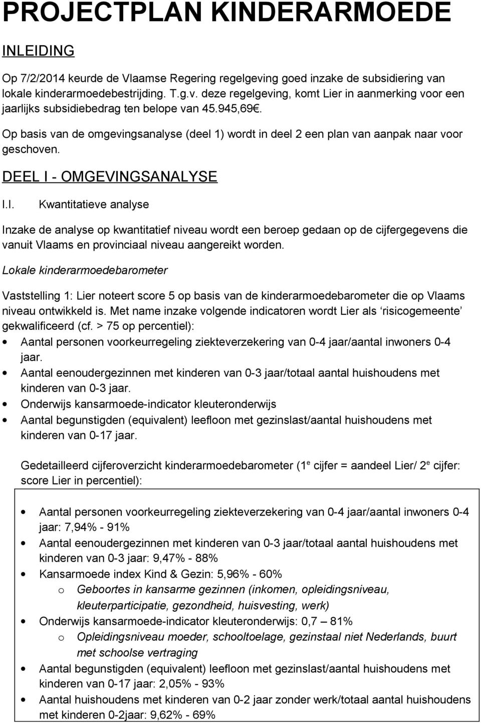 - OMGEVINGSANALYSE I.I. Kwantitatieve analyse Inzake de analyse op kwantitatief niveau wordt een beroep gedaan op de cijfergegevens die vanuit Vlaams en provinciaal niveau aangereikt worden.