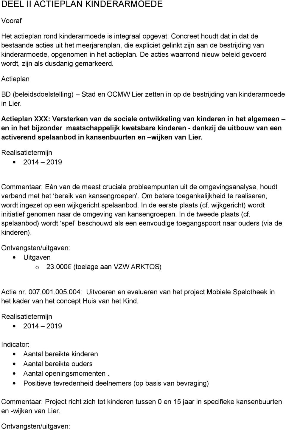 De acties waarrond nieuw beleid gevoerd wordt, zijn als dusdanig gemarkeerd. Actieplan BD (beleidsdoelstelling) Stad en OCMW Lier zetten in op de bestrijding van kinderarmoede in Lier.