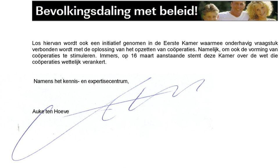 Namelijk, om ook de vorming van coöperaties te stimuleren.