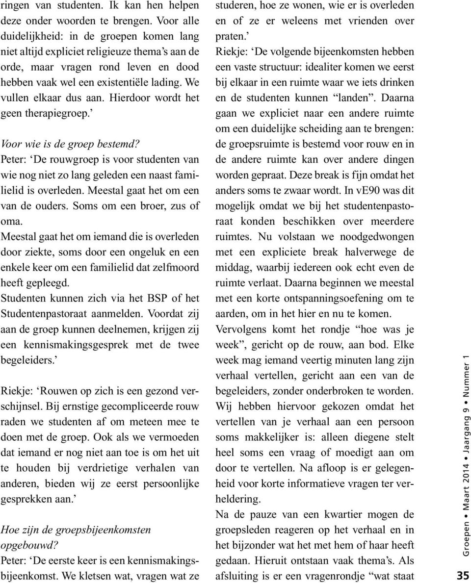 We vullen elkaar dus aan. Hierdoor wordt het geen therapiegroep. Voor wie is de groep bestemd? Peter: De rouwgroep is voor studenten van wie nog niet zo lang geleden een naast familielid is overleden.