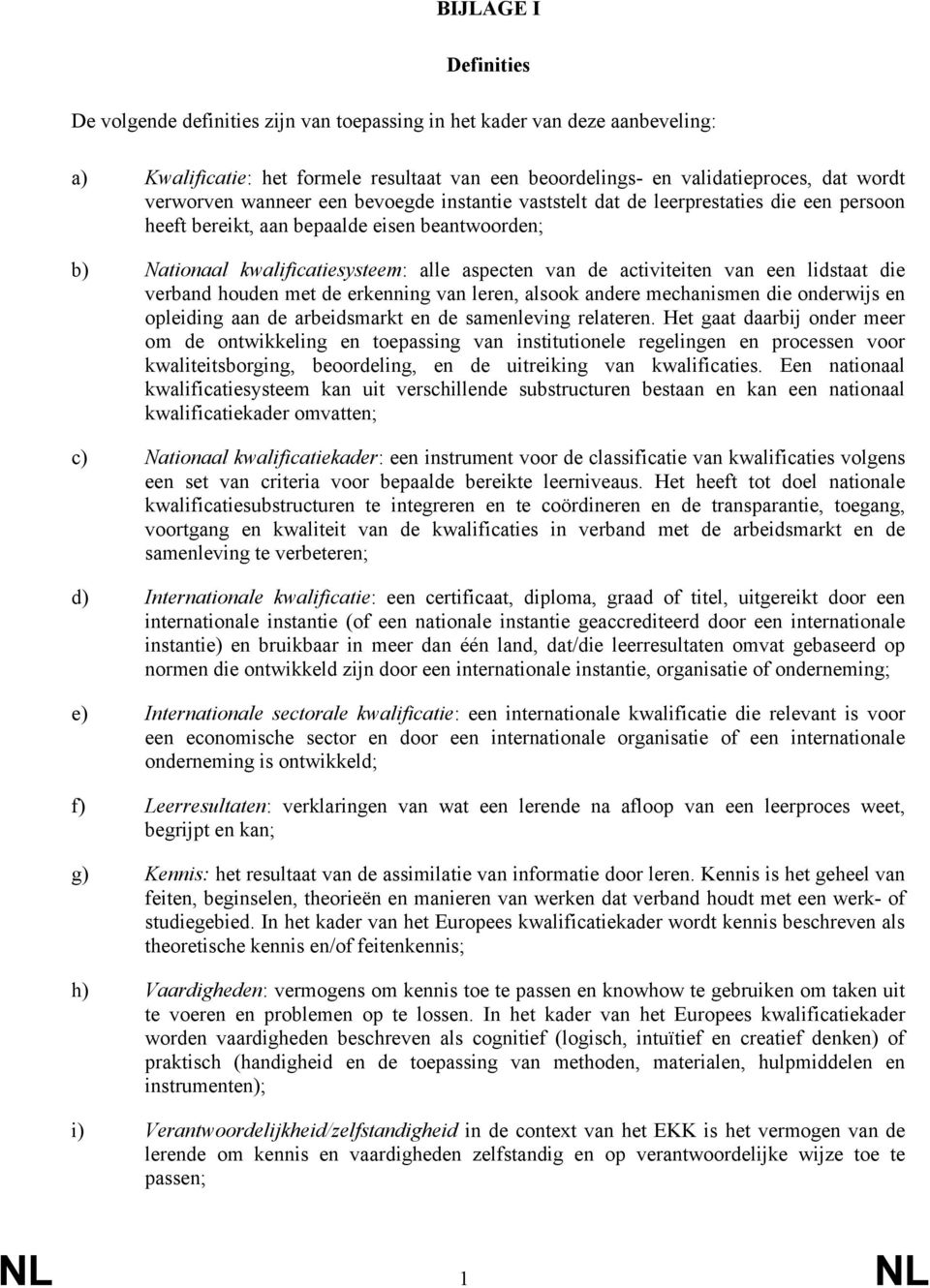 een lidstaat die verband houden met de erkenning van leren, alsook andere mechanismen die onderwijs en opleiding aan de arbeidsmarkt en de samenleving relateren.