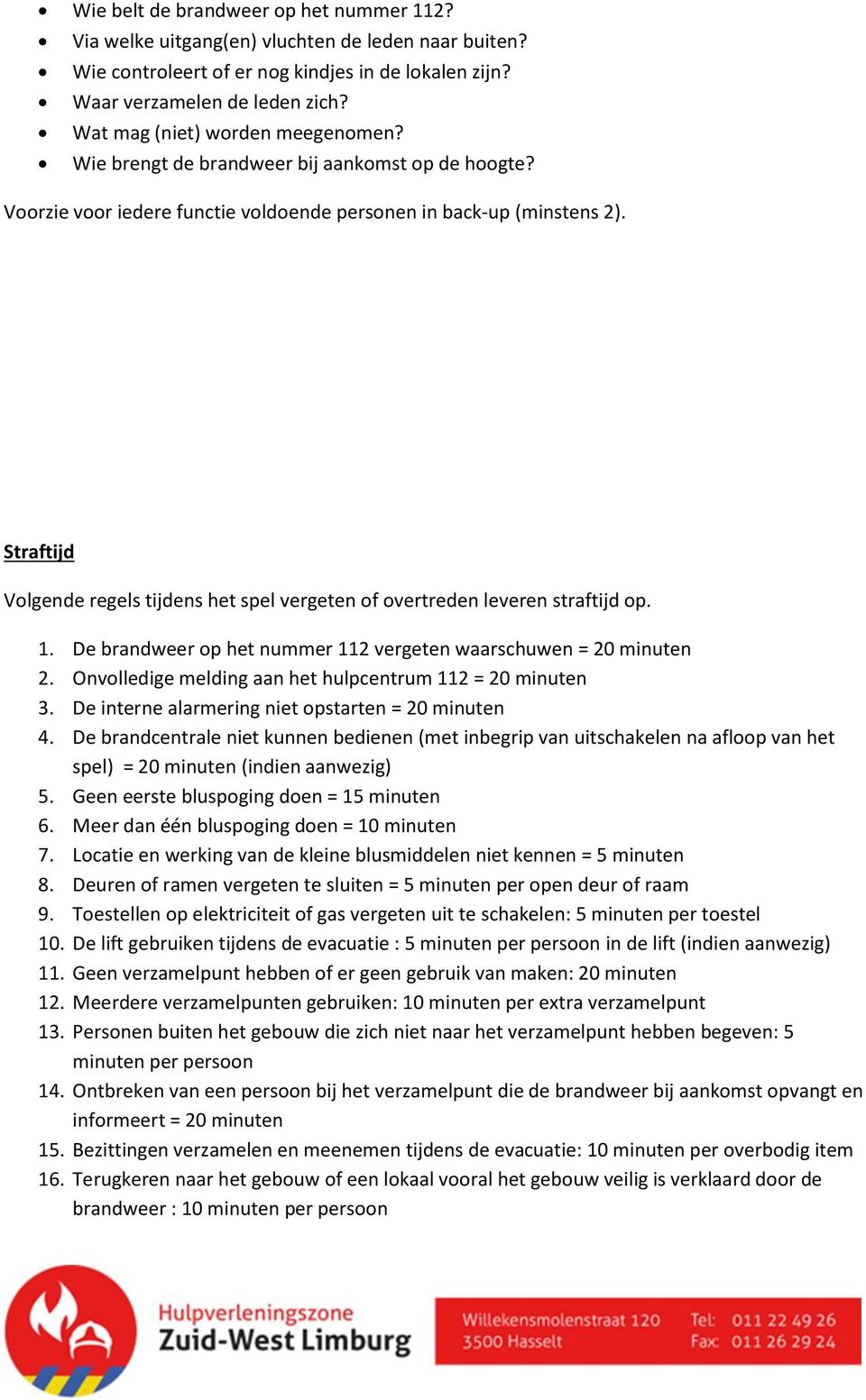 Straftijd Volgende regels tijdens het spel vergeten of overtreden leveren straftijd op. 1. De brandweer op het nummer 112 vergeten waarschuwen = 20 minuten 2.