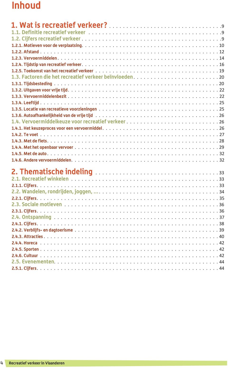 1.2.4. Tijdstip van recreatief verkeer........................................ 16 1.2.5. Toekomst van het recreatief verkeer.................................... 19 1.3.