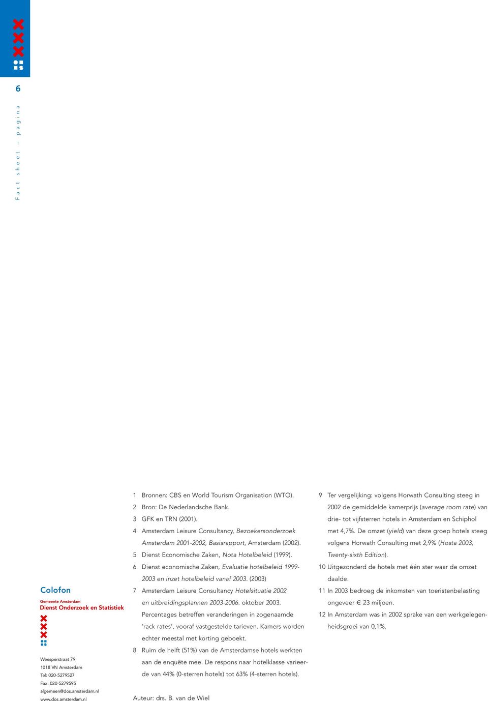 5 Dienst Economische Zaken, Nota Hotelbeleid (1999). 6 Dienst economische Zaken, Evaluatie hotelbeleid 1999-23 en inzet hotelbeleid vanaf 23.