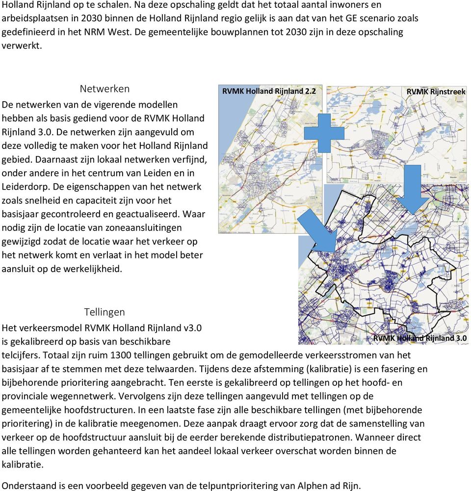 De gemeentelijke bouwplannen tot 2030 zijn in deze opschaling verwerkt. Netwerken De netwerken van de vigerende modellen hebben als basis gediend voor de RVMK Holland Rijnland 3.0. De netwerken zijn aangevuld om deze volledig te maken voor het Holland Rijnland gebied.