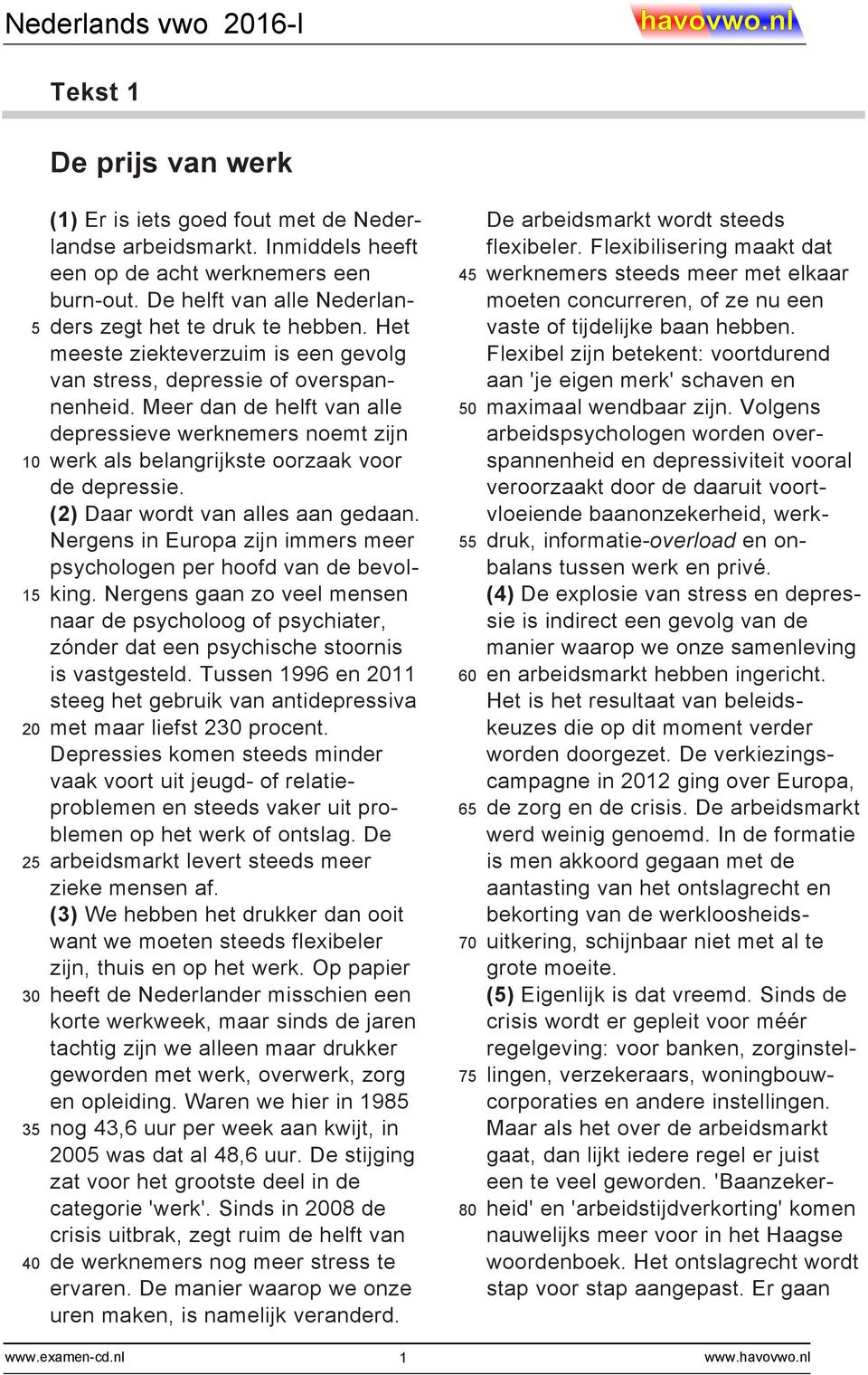 (2) Daar wordt van alles aan gedaan. Nergens in Europa zijn immers meer psychologen per hoofd van de bevolking.