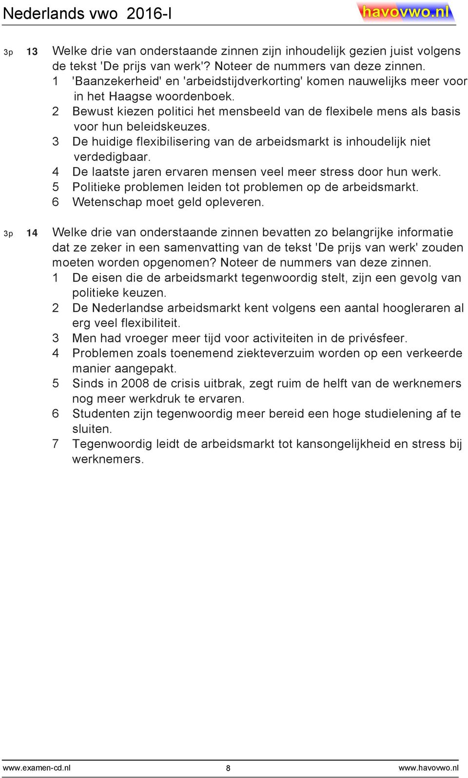 3 De huidige flexibilisering van de arbeidsmarkt is inhoudelijk niet verdedigbaar. 4 De laatste jaren ervaren mensen veel meer stress door hun werk.