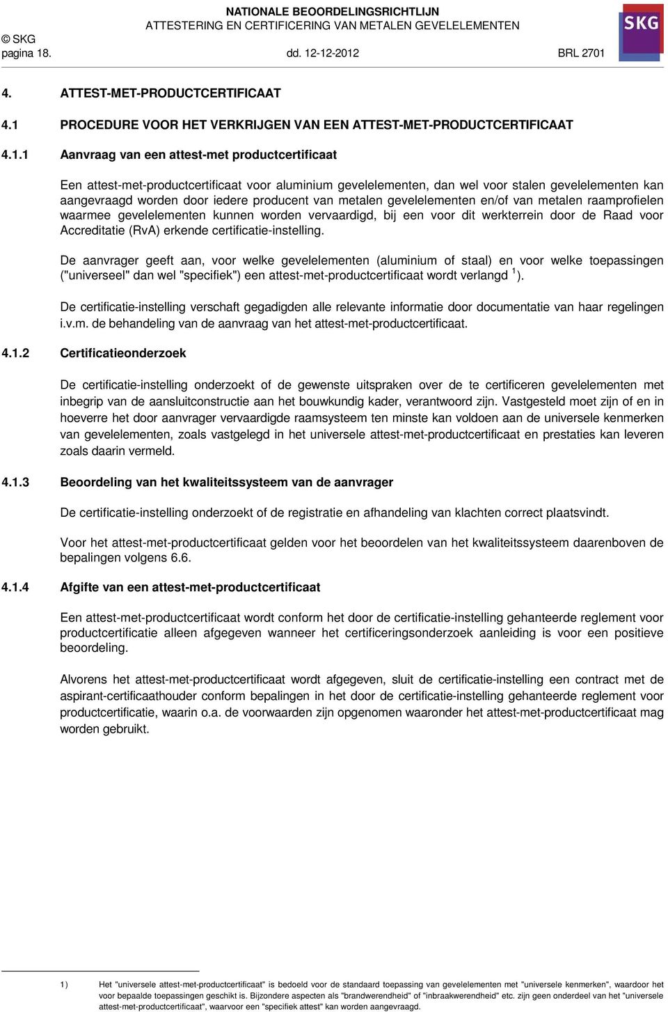 -12-2012 BRL 2701 4. ATTEST-MET-PRODUCTCERTIFICAAT 4.1 PROCEDURE VOOR HET VERKRIJGEN VAN EEN ATTEST-MET-PRODUCTCERTIFICAAT 4.1.1 Aanvraag van een attest-met productcertificaat Een