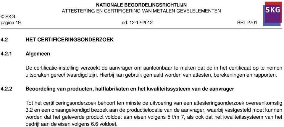 2 Beoordeling van producten, halffabrikaten en het kwaliteitssysteem van de aanvrager Tot het certificeringsonderzoek behoort ten minste de uitvoering van een attesteringsonderzoek