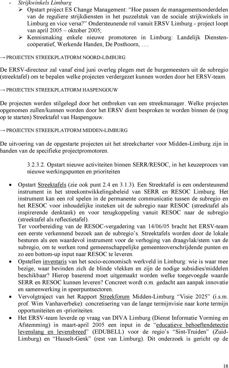 Ondersteunende rol vanuit ERSV Limburg - project loopt van april 2005 oktober 2005; Kennismaking enkele nieuwe promotoren in Limburg: Landelijk Dienstencoöperatief, Werkende Handen, De Posthoorn,.