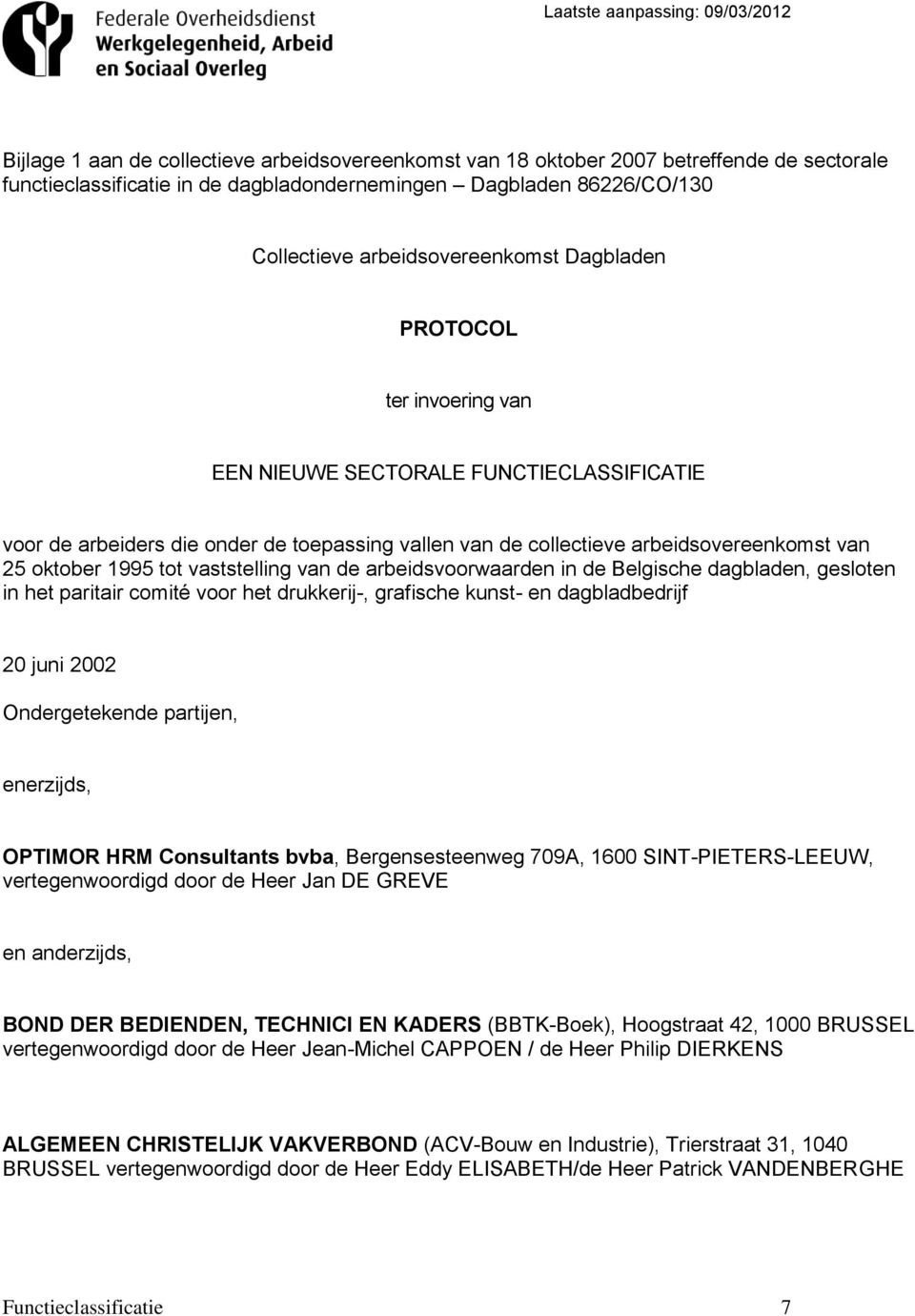vaststelling van de arbeidsvoorwaarden in de Belgische dagbladen, gesloten in het paritair comité voor het drukkerij-, grafische kunst- en dagbladbedrijf 20 juni 2002 Ondergetekende partijen,