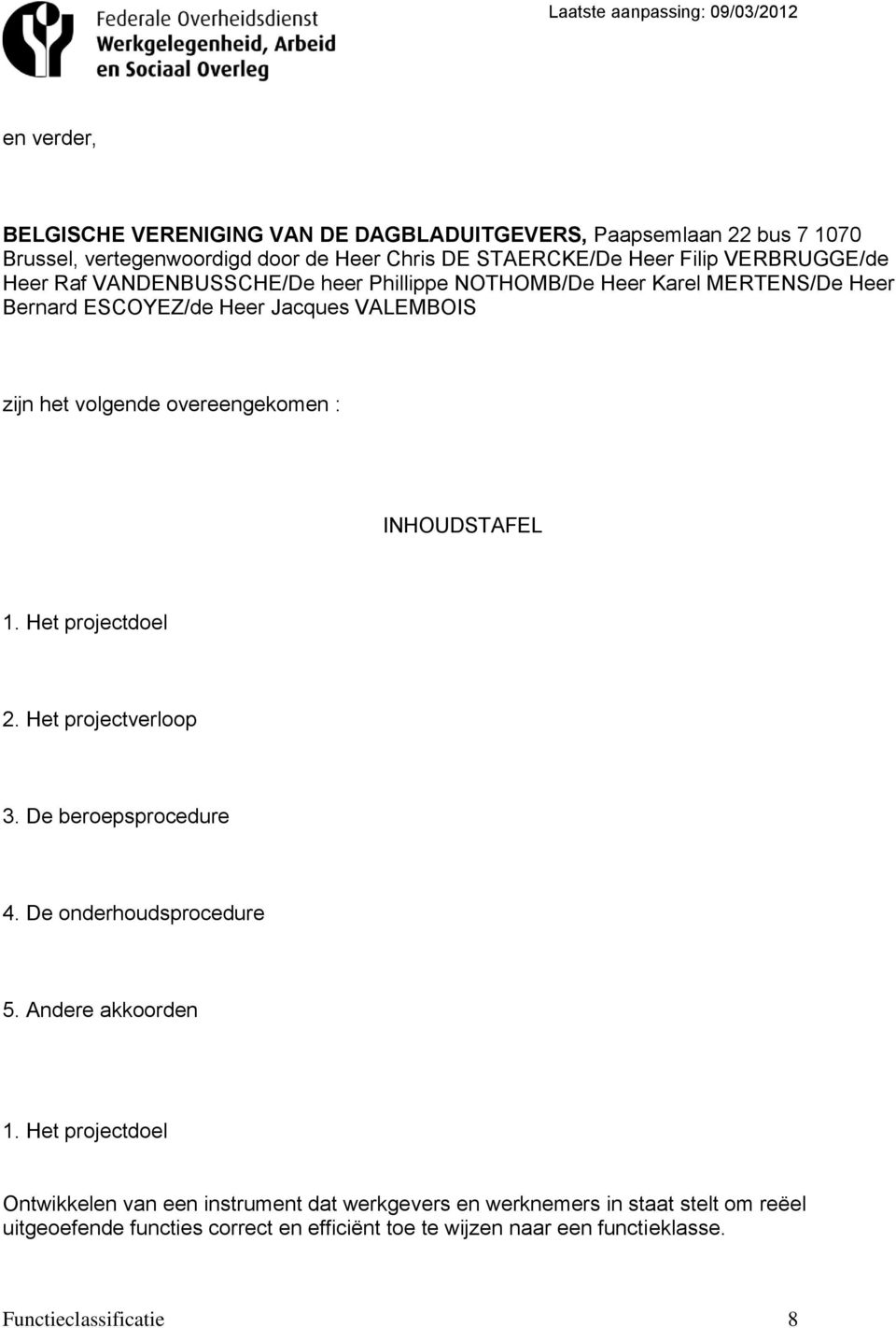 overeengekomen : INHOUDSTAFEL 1. Het projectdoel 2. Het projectverloop 3. De beroepsprocedure 4. De onderhoudsprocedure 5. Andere akkoorden 1.