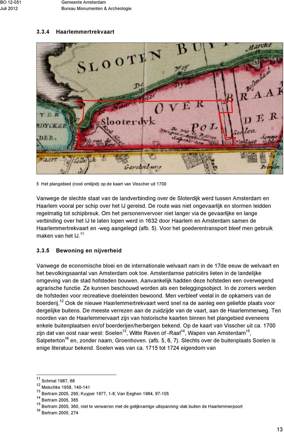 Om het personenvervoer niet langer via de gevaarlijke en lange verbinding over het IJ te laten lopen werd in 1632 door Haarlem en Amsterdam samen de Haarlemmertrekvaart en -weg aangelegd (afb. 5).