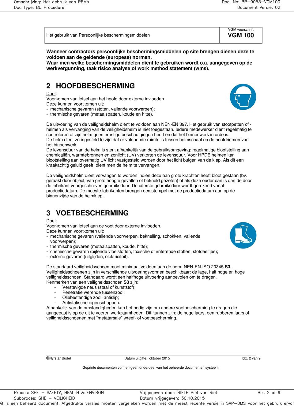 Deze kunnen voortkomen uit: - mechanische gevaren (stoten, vallende voorwerpen); - thermische gevaren (metaalspatten, koude en hitte).