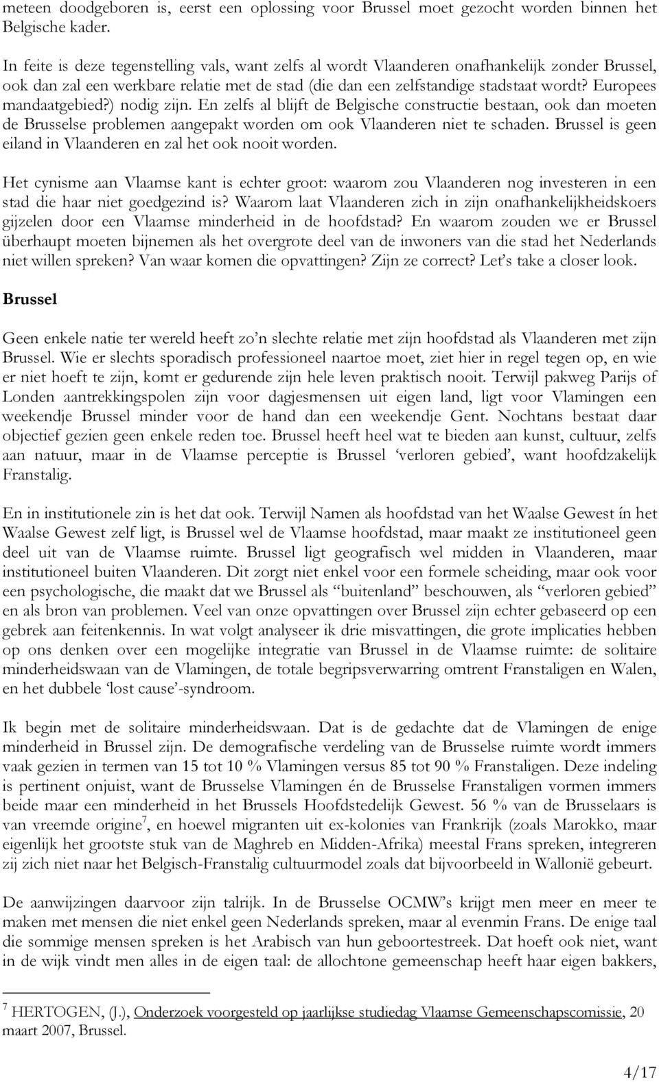 Europees mandaatgebied?) nodig zijn. En zelfs al blijft de Belgische constructie bestaan, ook dan moeten de Brusselse problemen aangepakt worden om ook Vlaanderen niet te schaden.