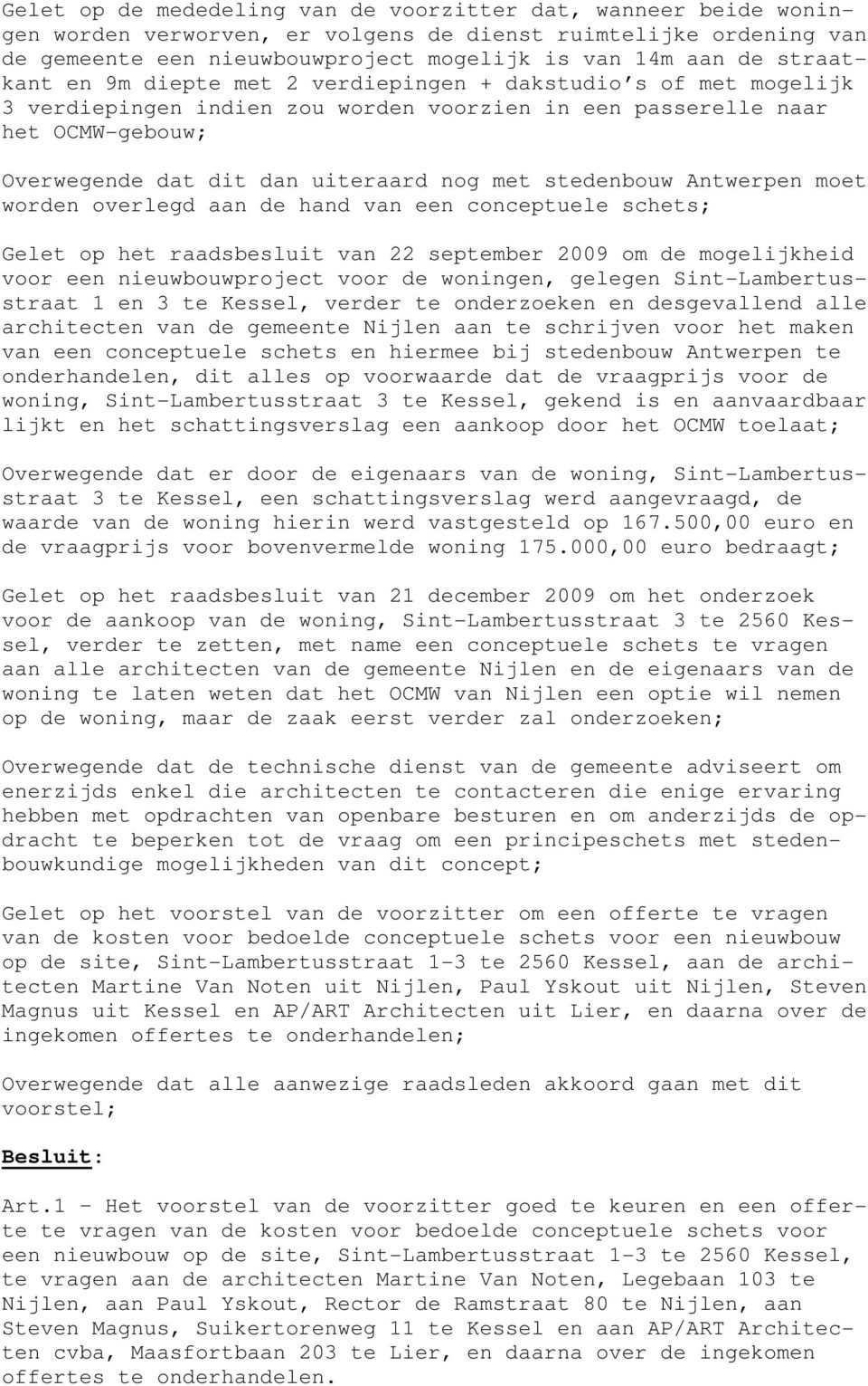 stedenbouw Antwerpen moet worden overlegd aan de hand van een conceptuele schets; Gelet op het raadsbesluit van 22 september 2009 om de mogelijkheid voor een nieuwbouwproject voor de woningen,