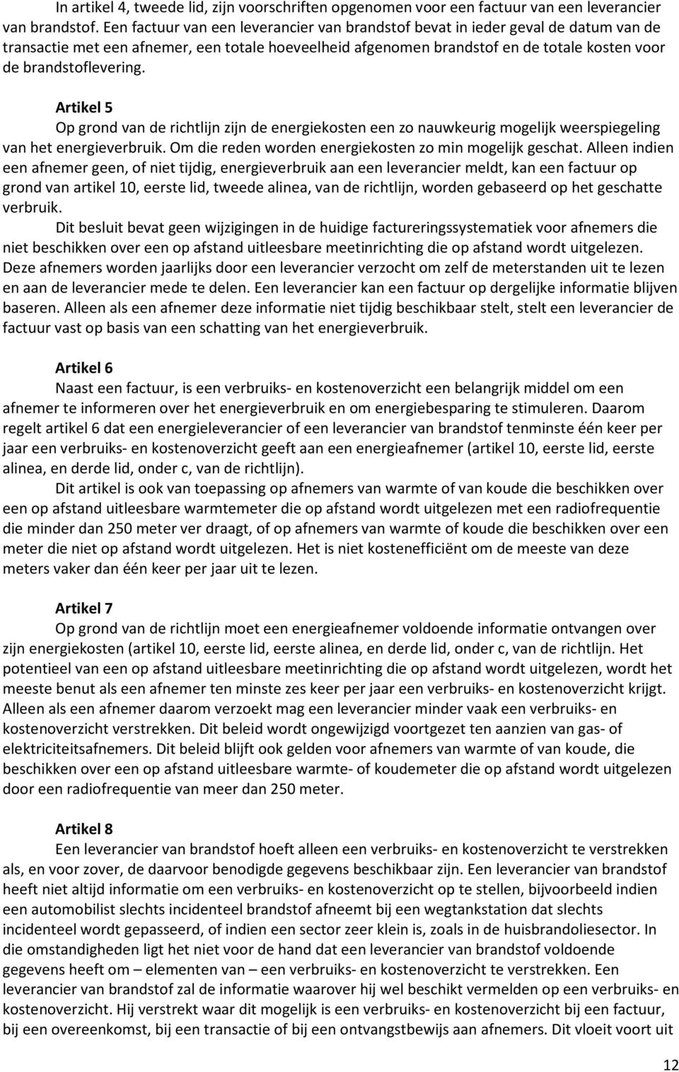 Artikel 5 Op grond van de richtlijn zijn de energiekosten een zo nauwkeurig mogelijk weerspiegeling van het energieverbruik. Om die reden worden energiekosten zo min mogelijk geschat.