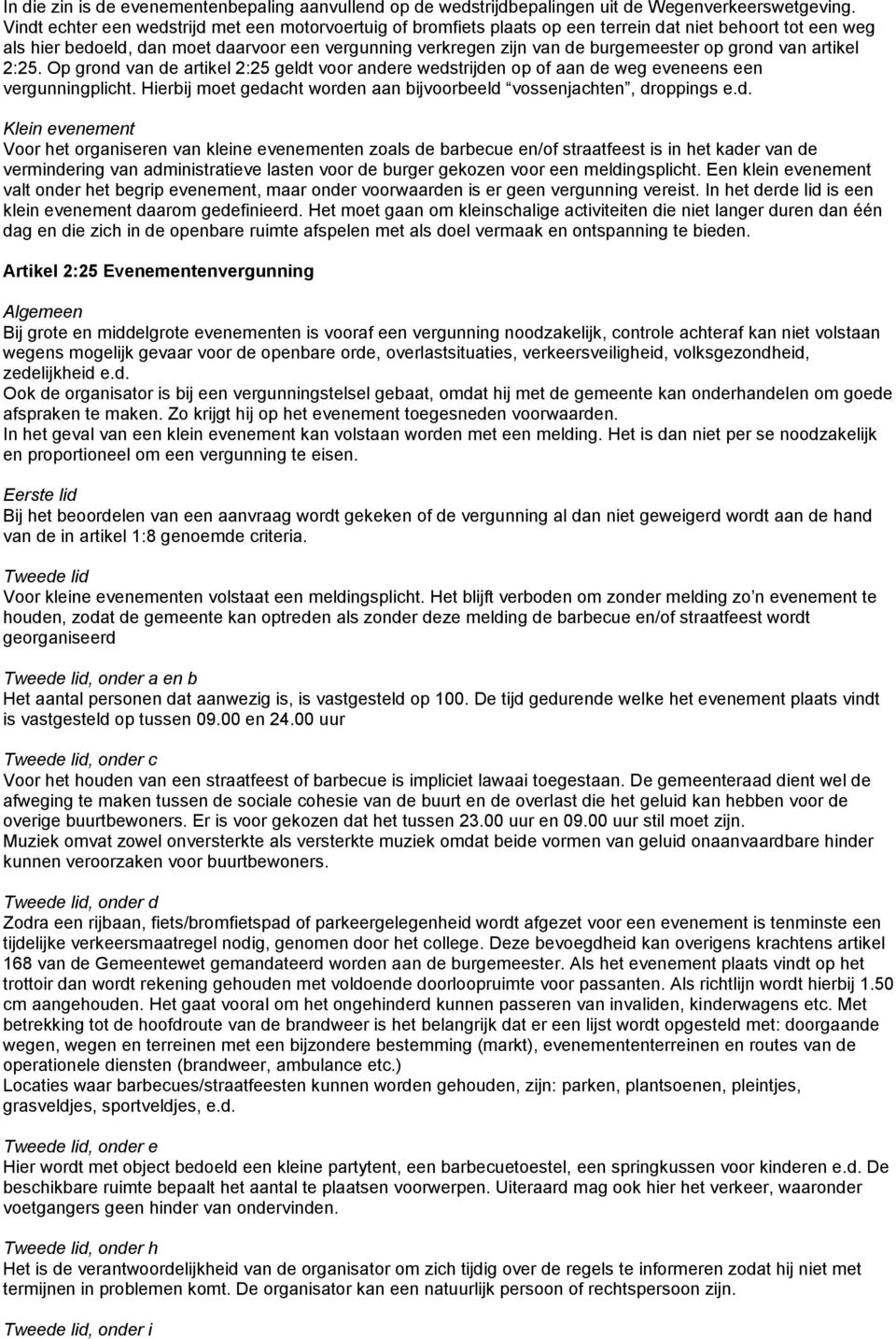 op grond van artikel 2:25. Op grond van de artikel 2:25 geldt voor andere wedstrijden op of aan de weg eveneens een vergunningplicht.