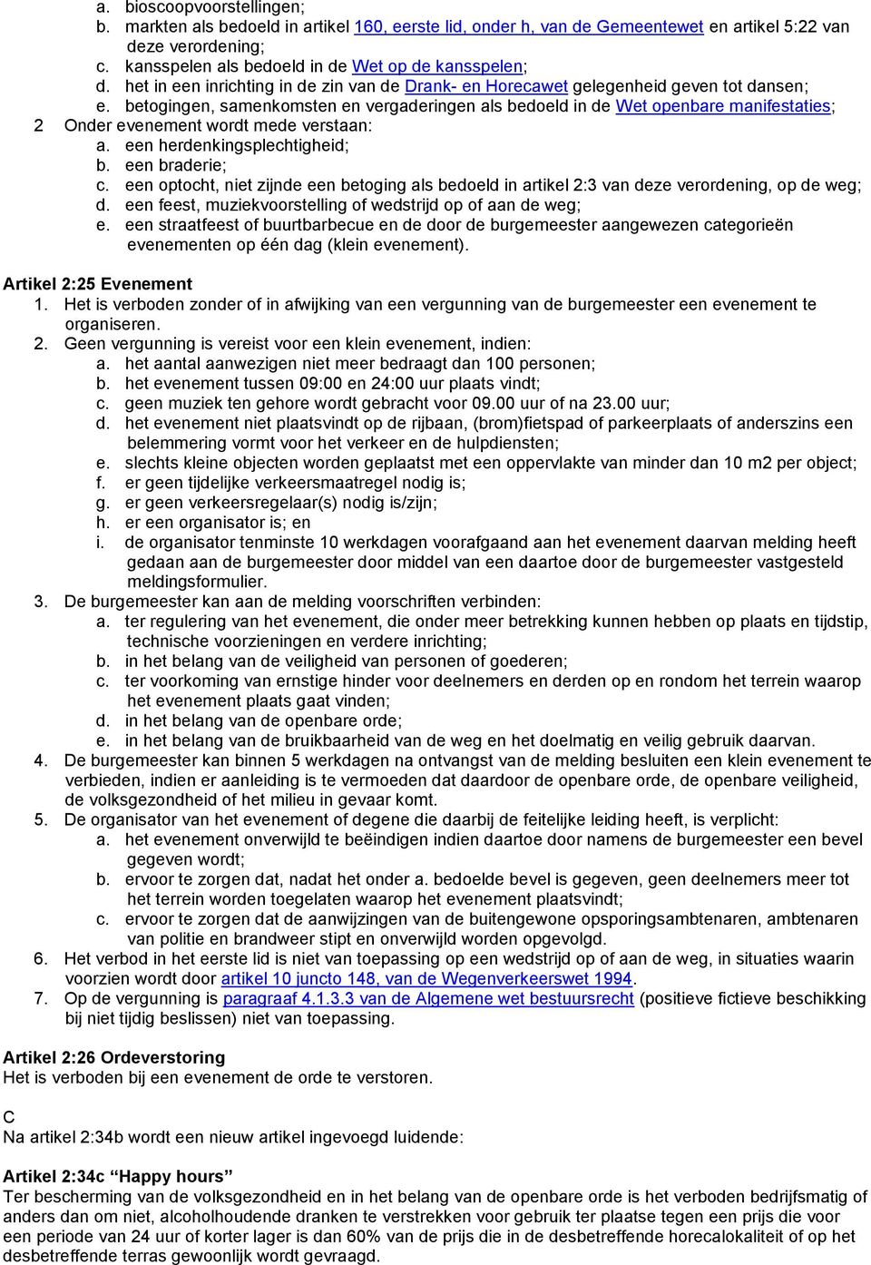 betogingen, samenkomsten en vergaderingen als bedoeld in de Wet openbare manifestaties; 2 Onder evenement wordt mede verstaan: a. een herdenkingsplechtigheid; b. een braderie; c.