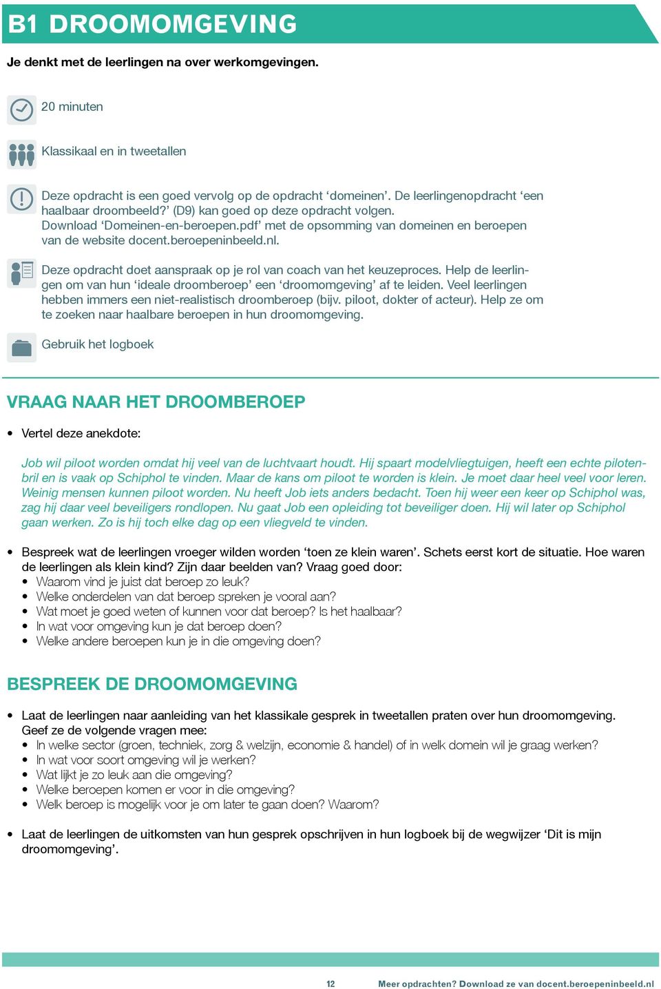 In dossier Coaching Met mensen werken Iets repareren Doorleren Buiten werken Binnen werken Cijfers Afwisseling Deze opdracht is een goed vervolg op de opdracht domeinen.