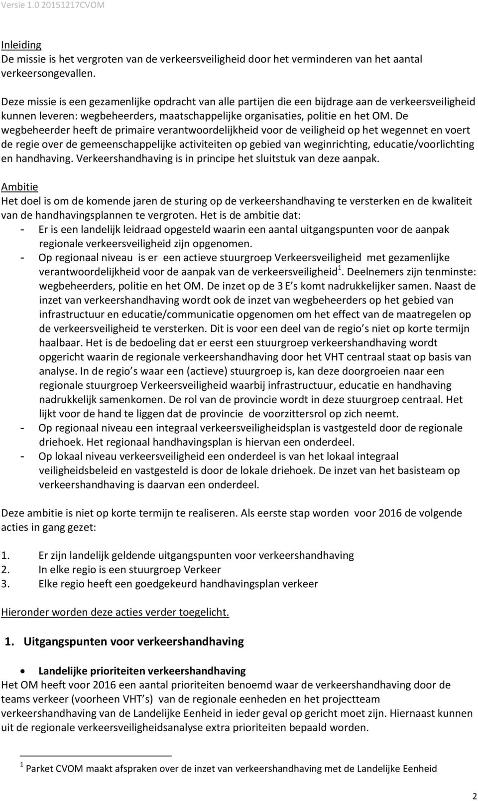 De wegbeheerder heeft de primaire verantwoordelijkheid voor de veiligheid op het wegennet en voert de regie over de gemeenschappelijke activiteiten op gebied van weginrichting, educatie/voorlichting