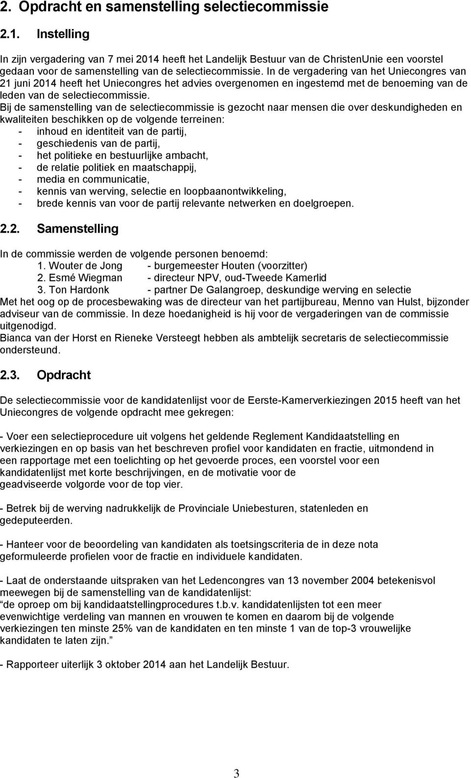 In de vergadering van het Uniecongres van 21 juni 2014 heeft het Uniecongres het advies overgenomen en ingestemd met de benoeming van de leden van de selectiecommissie.