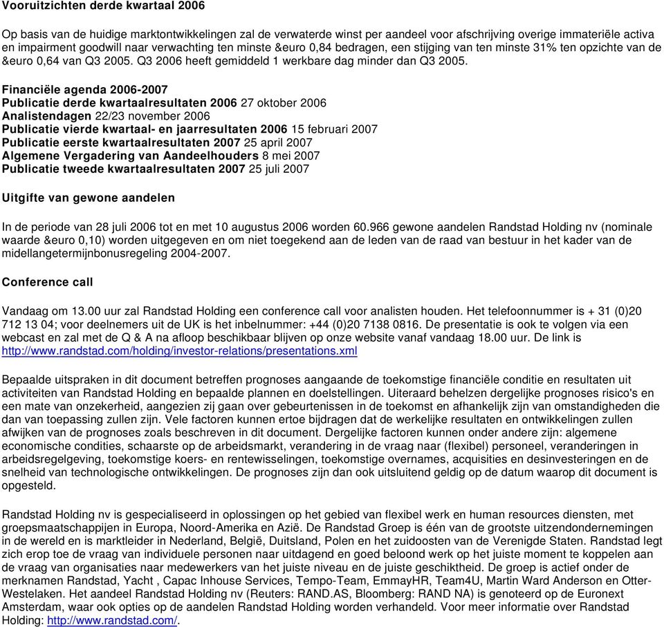 Financiële agenda 2006-2007 Publicatie derde kwartaalresultaten 2006 27 oktober 2006 Analistendagen 22/23 november 2006 Publicatie vierde kwartaal- en jaarresultaten 2006 15 februari 2007 Publicatie