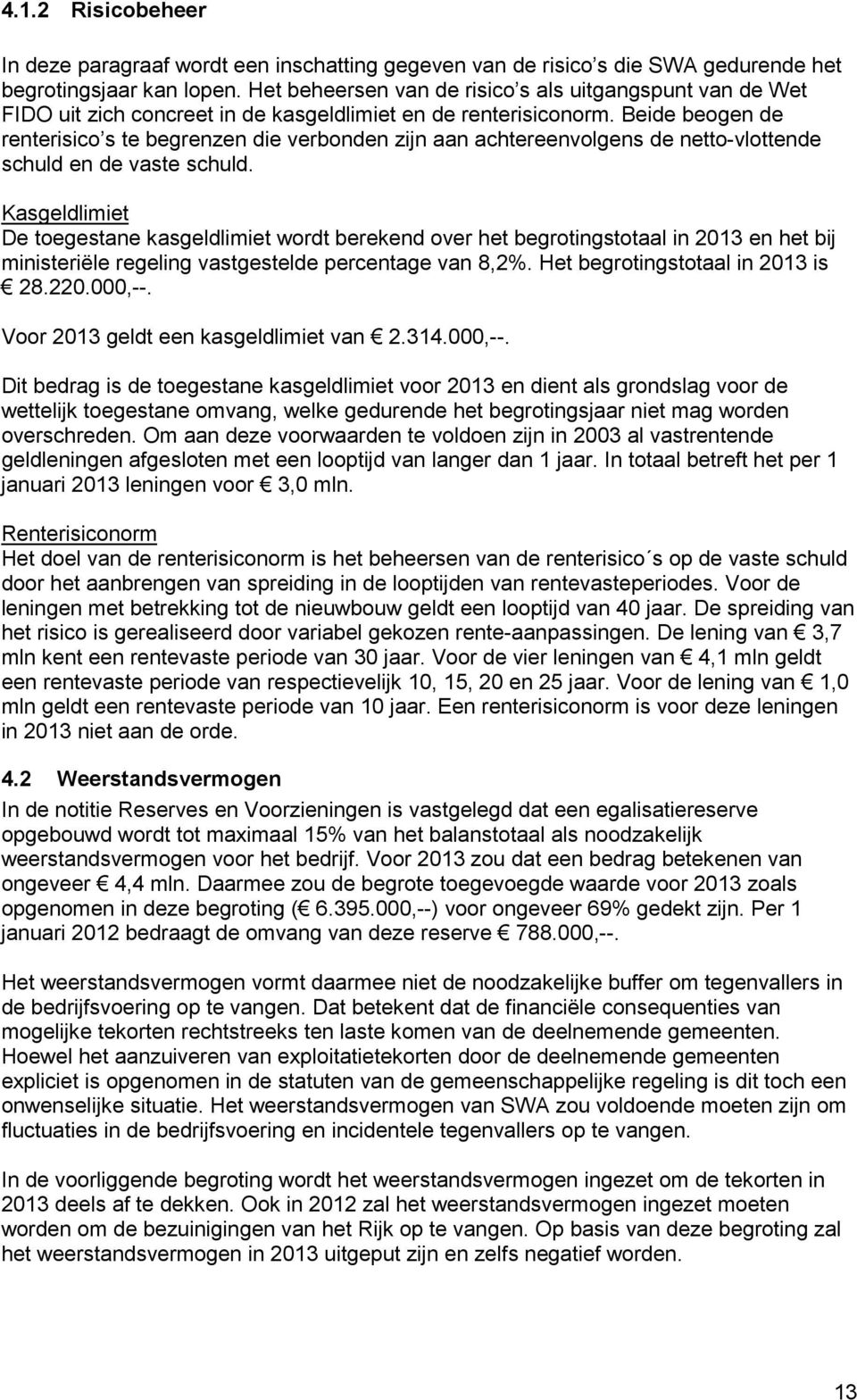 Beide beogen de renterisico s te begrenzen die verbonden zijn aan achtereenvolgens de netto-vlottende schuld en de vaste schuld.