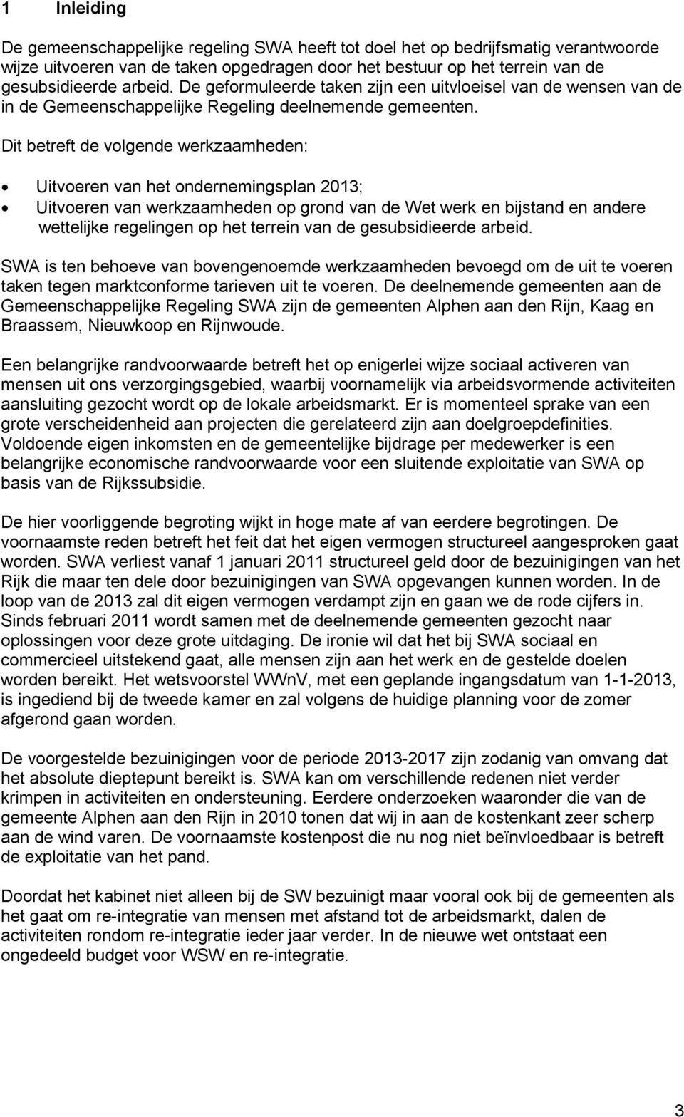 Dit betreft de volgende werkzaamheden: Uitvoeren van het ondernemingsplan 2013; Uitvoeren van werkzaamheden op grond van de Wet werk en bijstand en andere wettelijke regelingen op het terrein van de