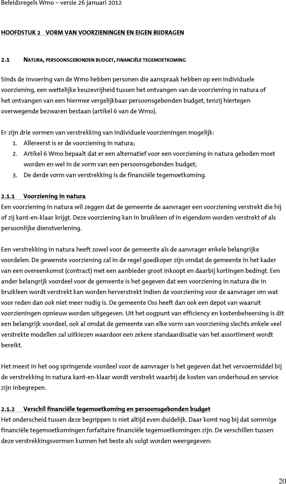 ontvangen van de voorziening in natura of het ontvangen van een hiermee vergelijkbaar persoonsgebonden budget, tenzij hiertegen overwegende bezwaren bestaan (artikel 6 van de Wmo).