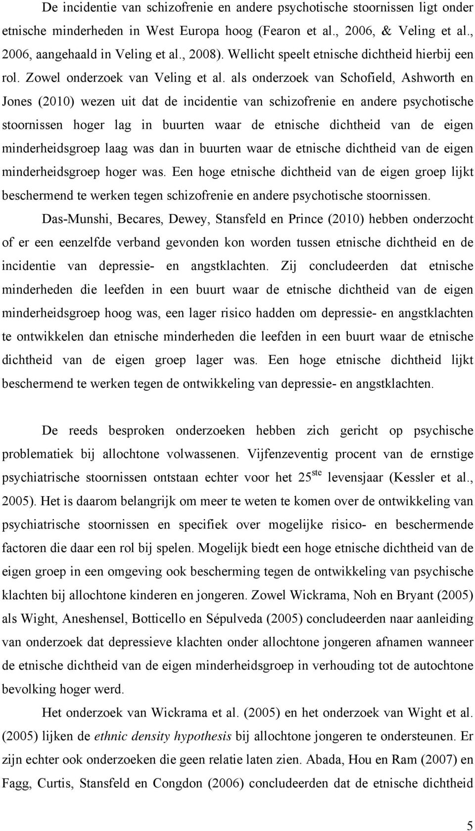 als onderzoek van Schofield, Ashworth en Jones (2010) wezen uit dat de incidentie van schizofrenie en andere psychotische stoornissen hoger lag in buurten waar de etnische dichtheid van de eigen