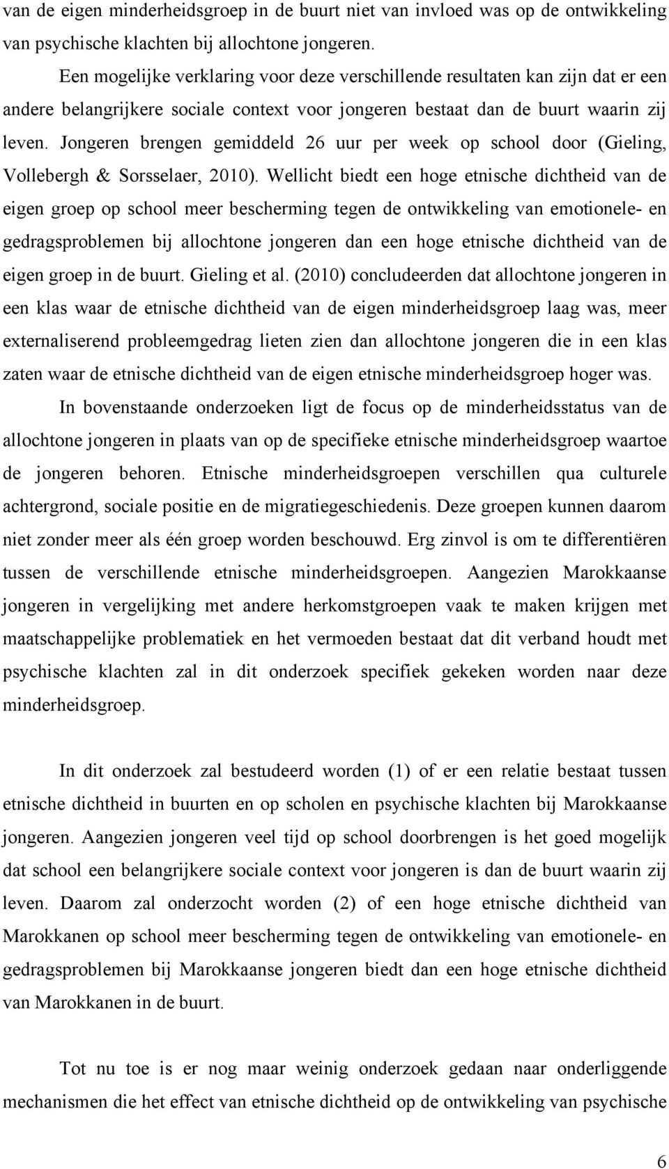 Jongeren brengen gemiddeld 26 uur per week op school door (Gieling, Vollebergh & Sorsselaer, 2010).