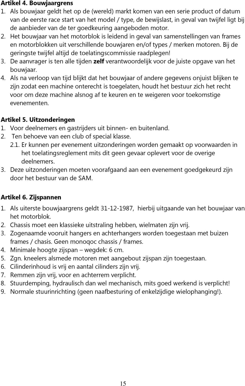 goedkeuring aangeboden motor. 2. Het bouwjaar van het motorblok is leidend in geval van samenstellingen van frames en motorblokken uit verschillende bouwjaren en/of types / merken motoren.