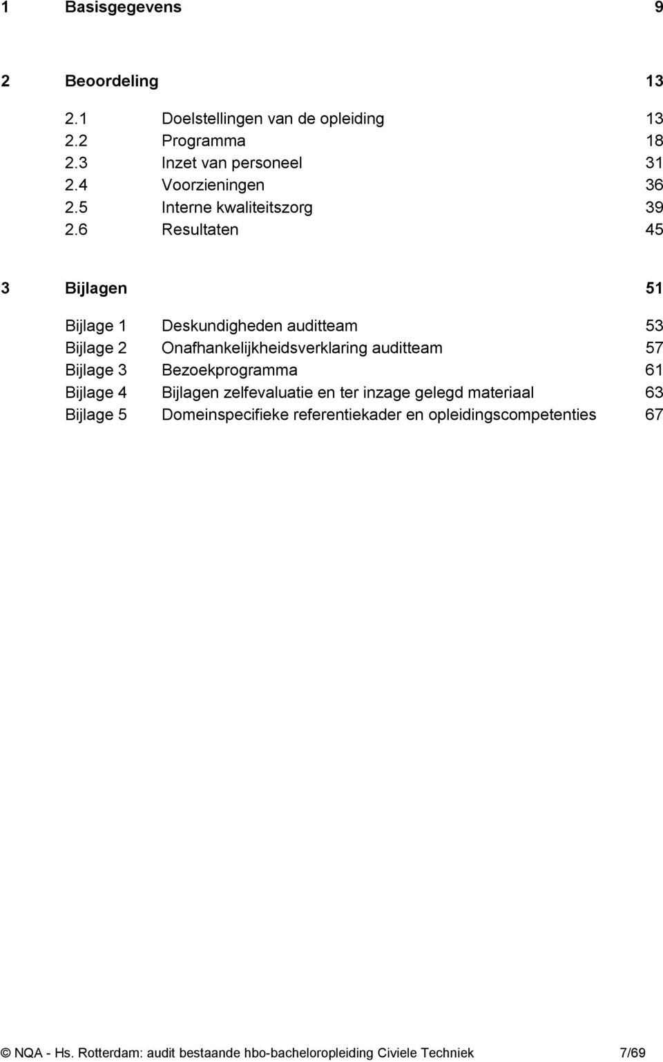 6 Resultaten 45 3 Bijlagen 51 Bijlage 1 Deskundigheden auditteam 53 Bijlage 2 Onafhankelijkheidsverklaring auditteam 57 Bijlage 3