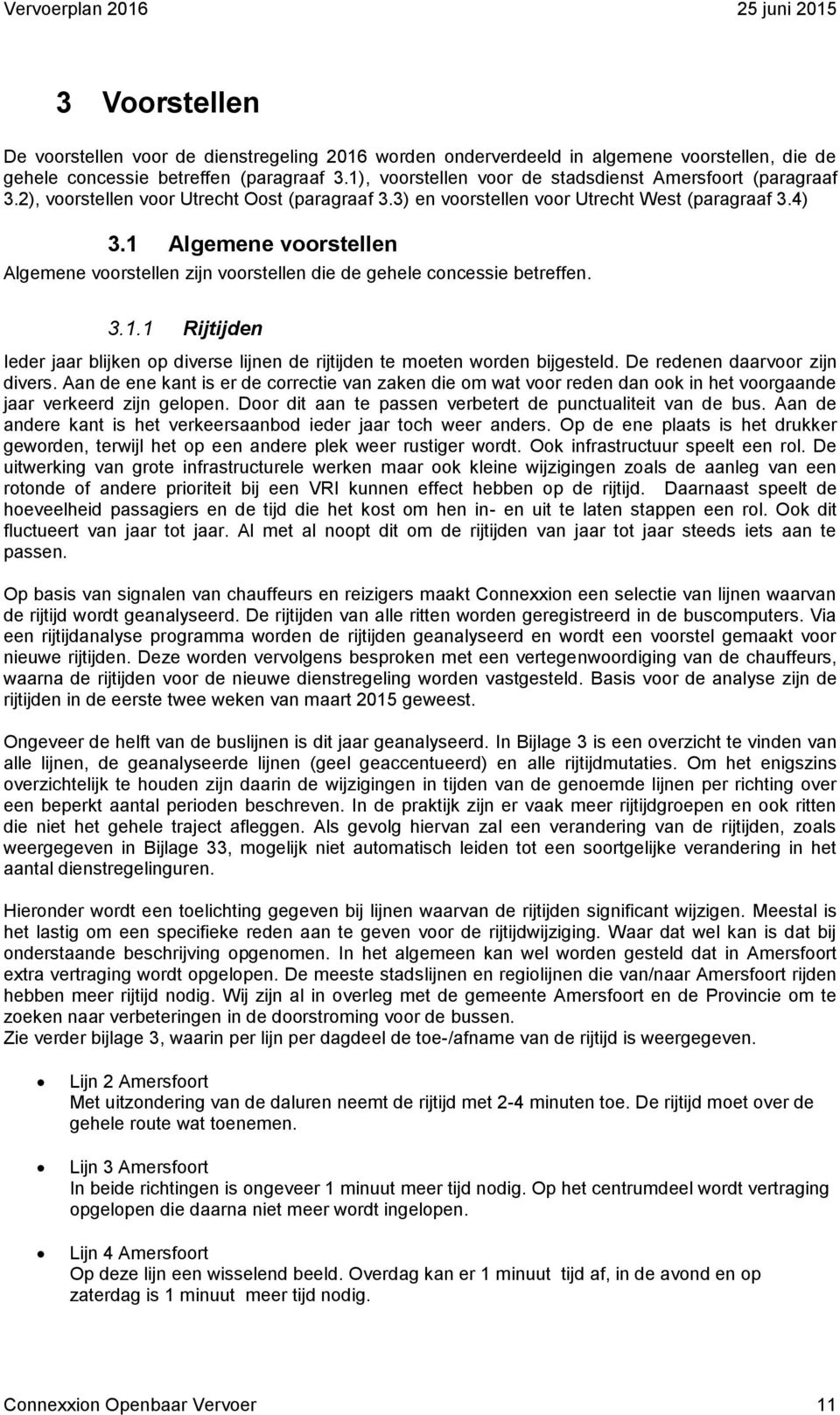 1 Algemene voorstellen Algemene voorstellen zijn voorstellen die de gehele concessie betreffen. 3.1.1 Rijtijden Ieder jaar blijken op diverse lijnen de rijtijden te moeten worden bijgesteld.